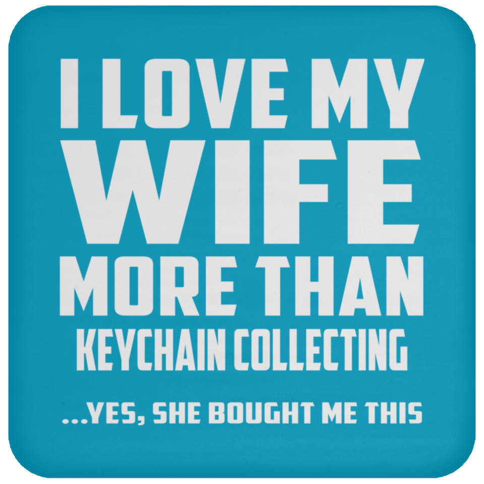 I Love My Wife More Than Keychain Collecting - Drink Coaster