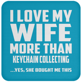I Love My Wife More Than Keychain Collecting - Drink Coaster