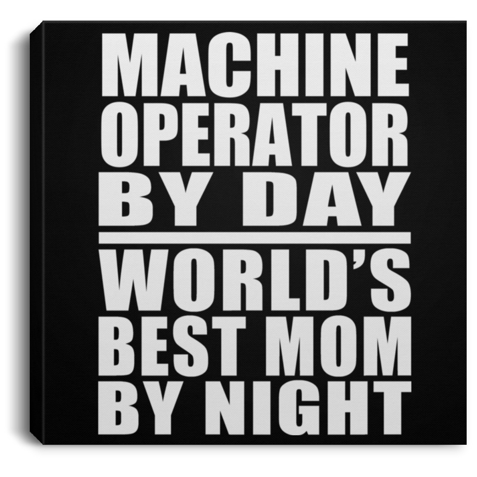 Machine Operator By Day World's Best Mom By Night - Canvas Square