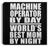 Machine Operator By Day World's Best Mom By Night - Canvas Square