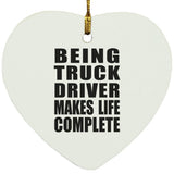 Being Truck Driver Makes Life Complete - Heart Ornament