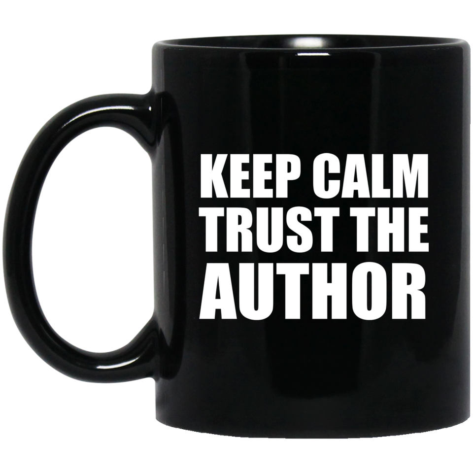 Keep Calm and Trust The Author - 11oz Coffee Mug Black