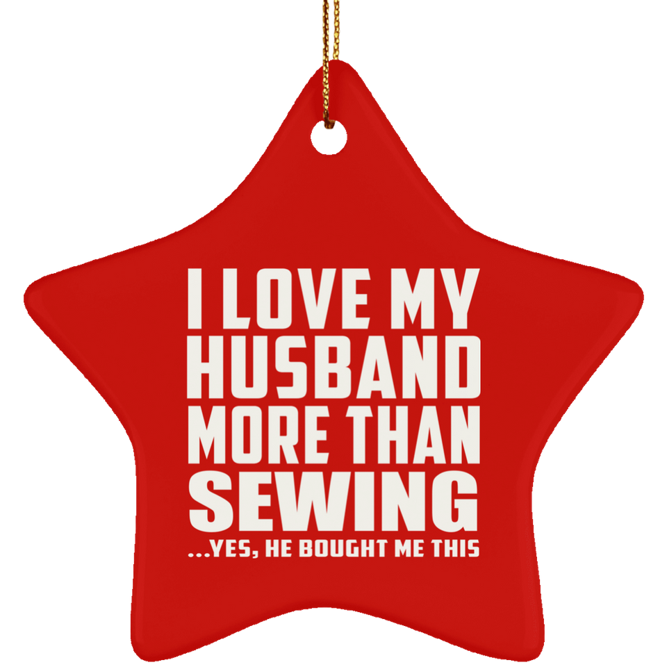 I Love My Husband More Than Sewing - Star Ornament