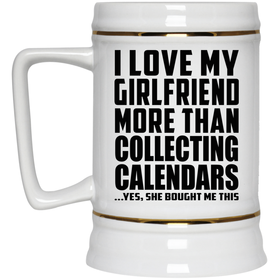 I Love My Girlfriend More Than Collecting Calendars - Beer Stein