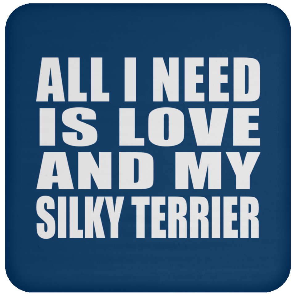 All I Need Is Love And My Silky Terrier - Drink Coaster
