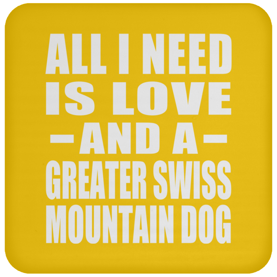 All I Need Is Love And A Greater Swiss Mountain Dog - Drink Coaster