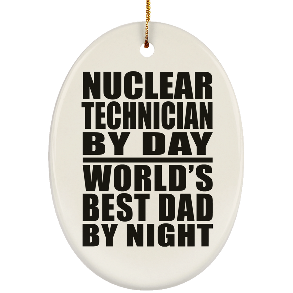 Nuclear Technician By Day World's Best Dad By Night - Oval Ornament