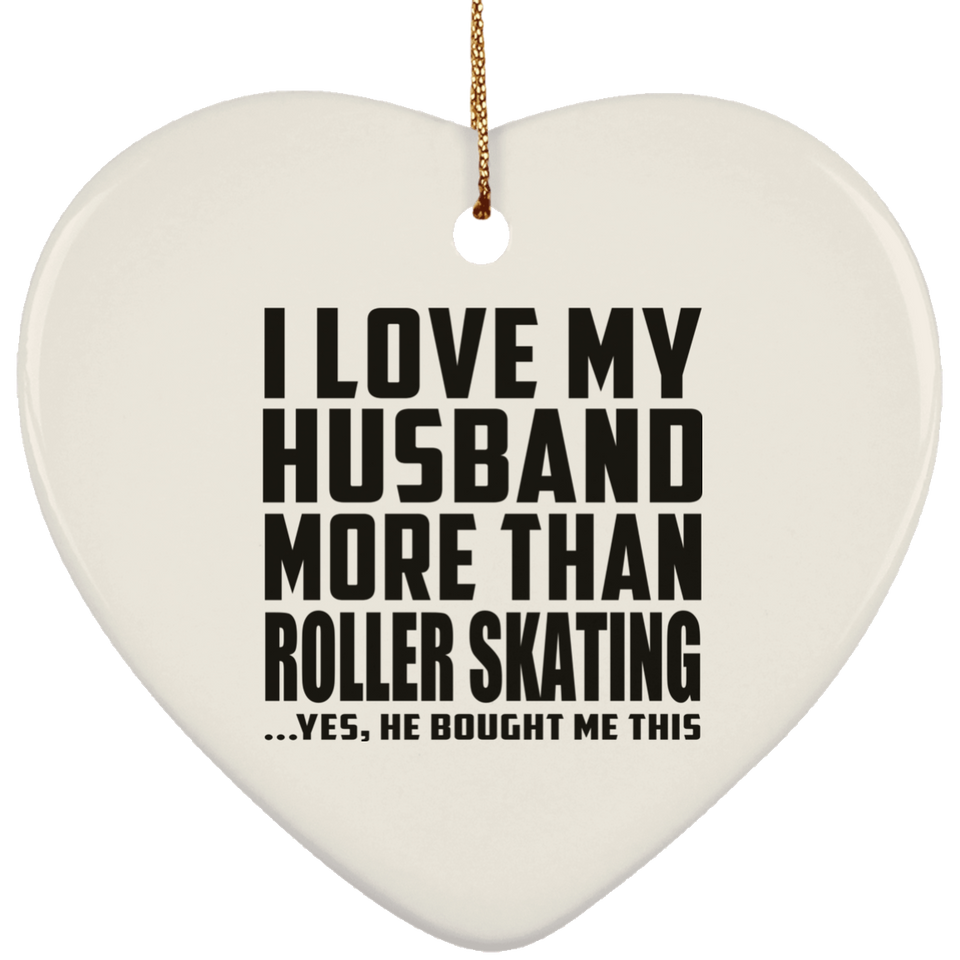 I Love My Husband More Than Roller Skating - Heart Ornament