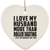 I Love My Husband More Than Roller Skating - Heart Ornament