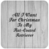 All I Want For Christmas Is My Flat-Coated Retriever - Drink Coaster F