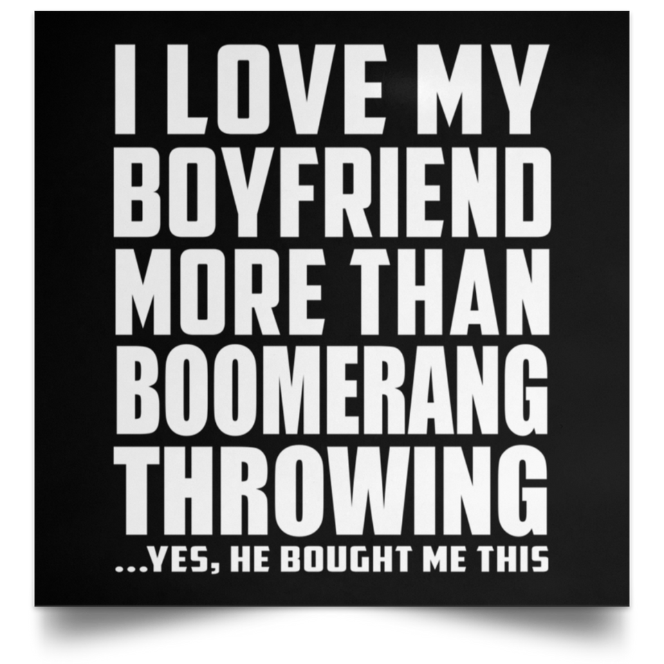 I Love My Boyfriend More Than Boomerang Throwing - Poster Square