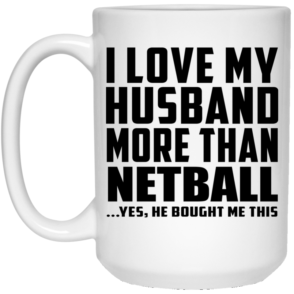 I Love My Husband More Than Netball - 15 Oz Coffee Mug