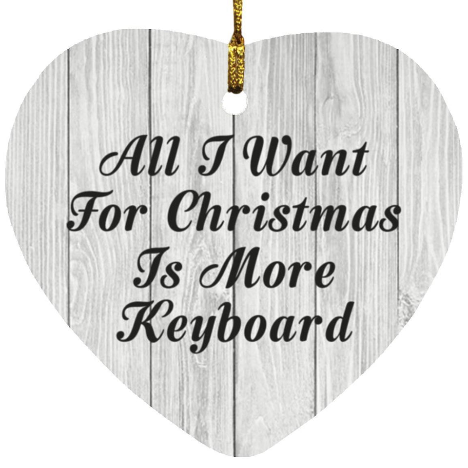 All I Want For Christmas Is More Keyboard - Heart Ornament F