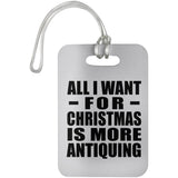All I Want For Christmas Is More Antiquing - Luggage Bag Tag