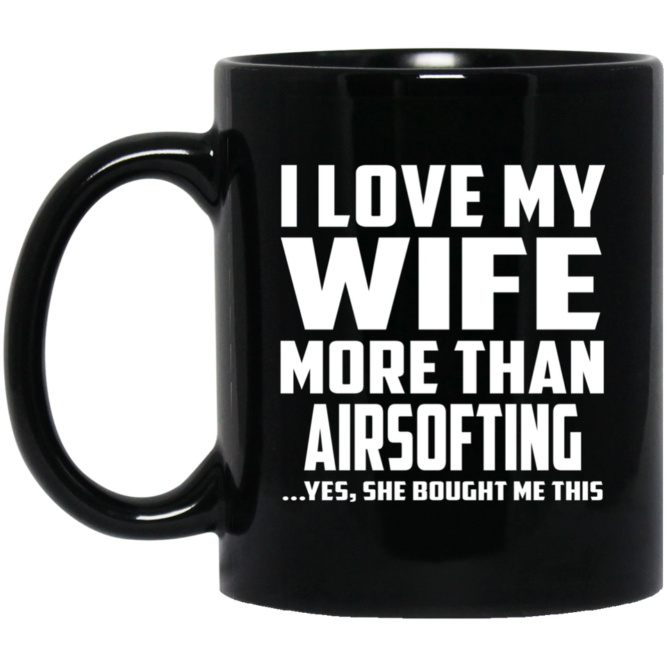 I Love My Wife More Than Airsofting - 11 Oz Coffee Mug Black