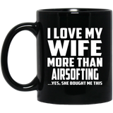 I Love My Wife More Than Airsofting - 11 Oz Coffee Mug Black