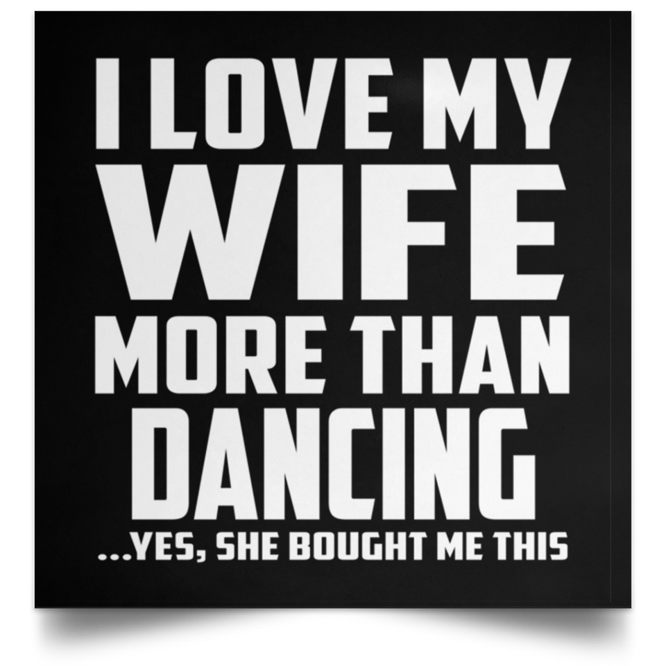 I Love My Wife More Than Dancing - Poster Square