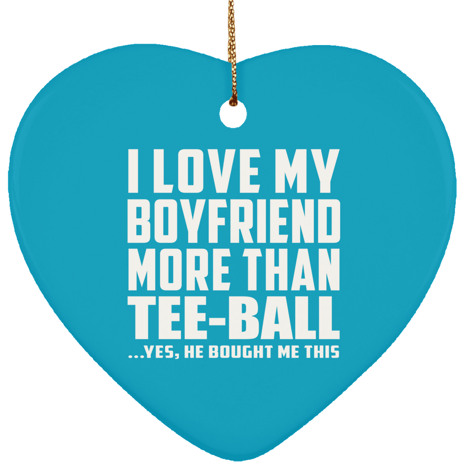 I Love My Boyfriend More Than Tee-Ball - Heart Ornament