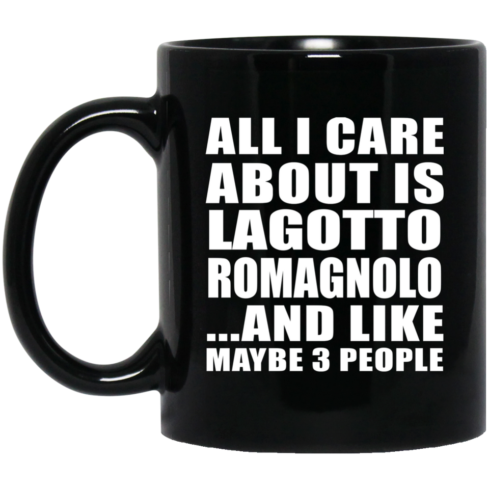 All I Care About Is Lagotto Romagnolo - 11 Oz Coffee Mug Black