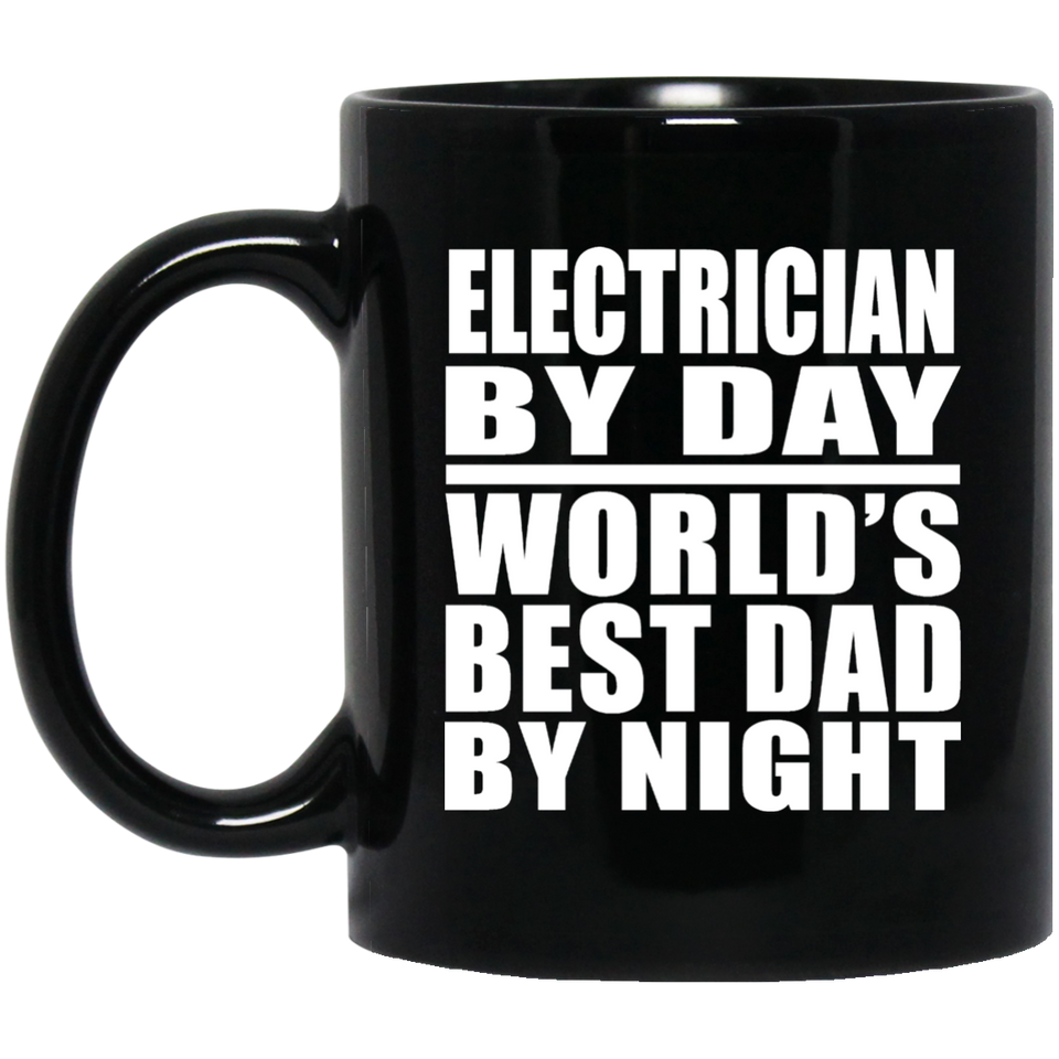 Electrician By Day World's Best Dad By Night - 11 Oz Coffee Mug Black