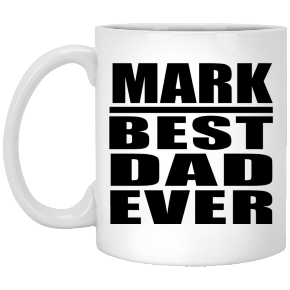 Mark Best Dad Ever - 11 Oz Coffee Mug