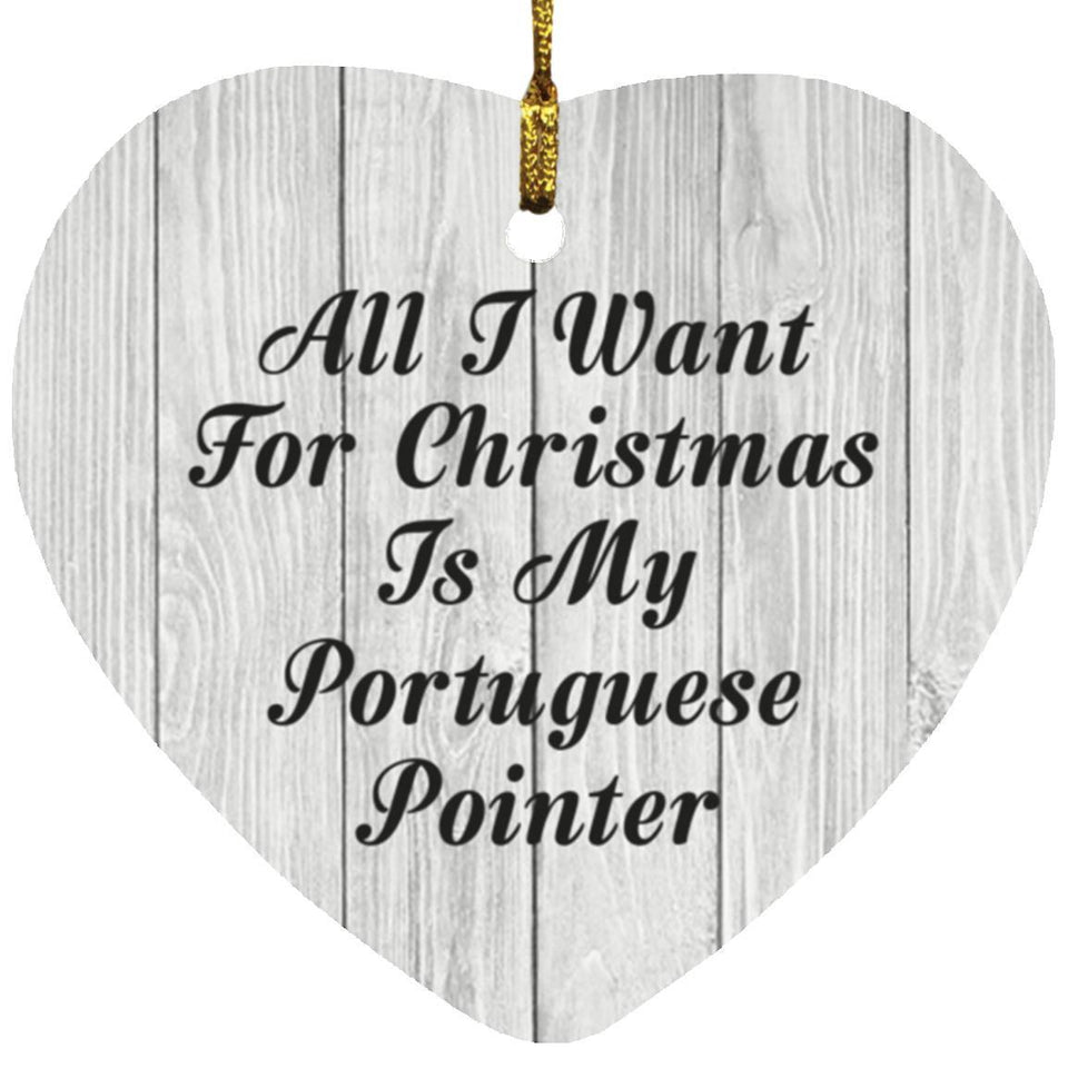 All I Want For Christmas Is My Portuguese Pointer - Heart Ornament F