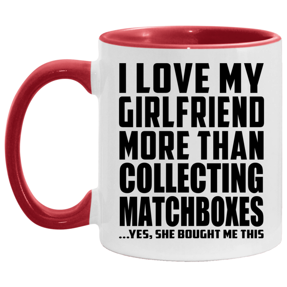 I Love My Girlfriend More Than Collecting Matchboxes - 11oz Accent Mug Red