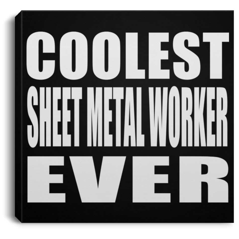 Coolest Sheet Metal Worker Ever - Canvas Square