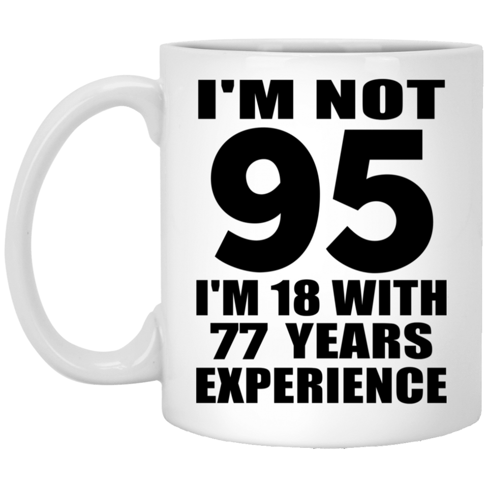 95th Birthday I'm Not 95 I'm 18 With 77 Years Experience - 11oz Coffee Mug