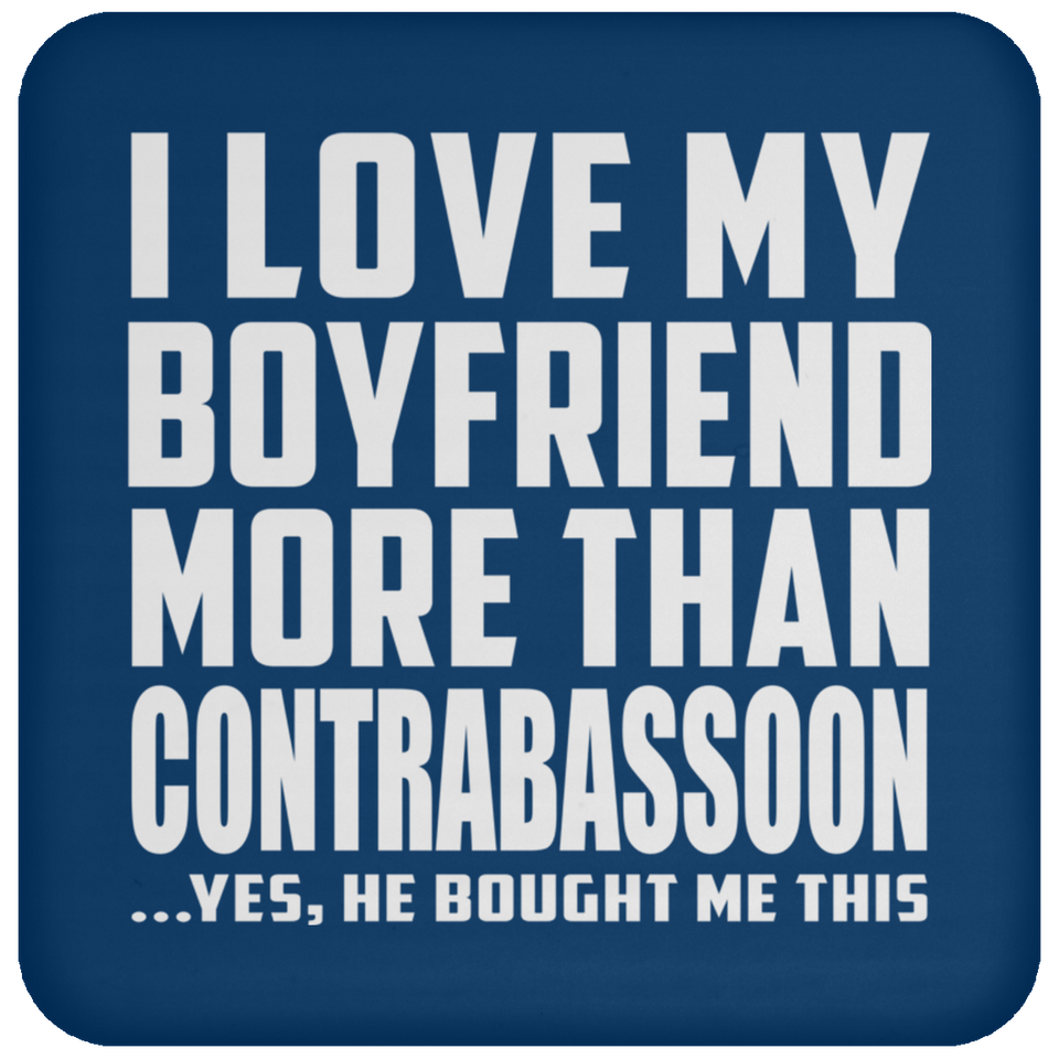 I Love My Boyfriend More Than Contrabassoon - Drink Coaster