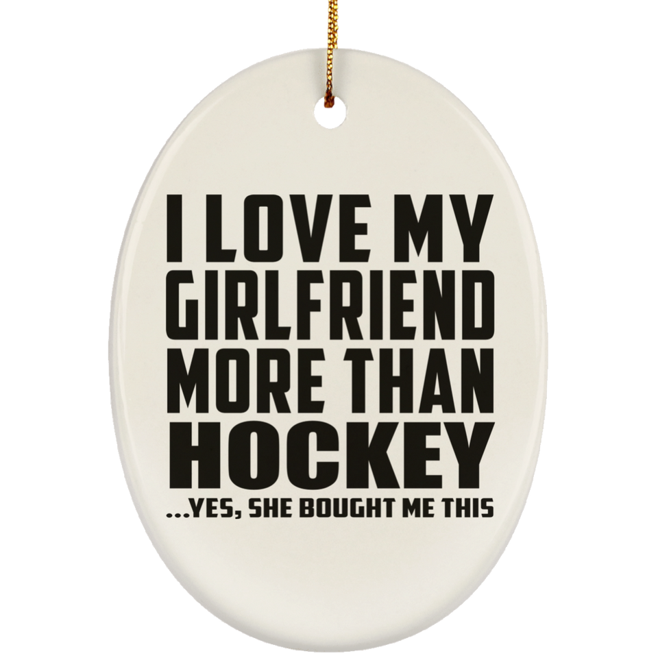 I Love My Girlfriend More Than Hockey - Oval Ornament