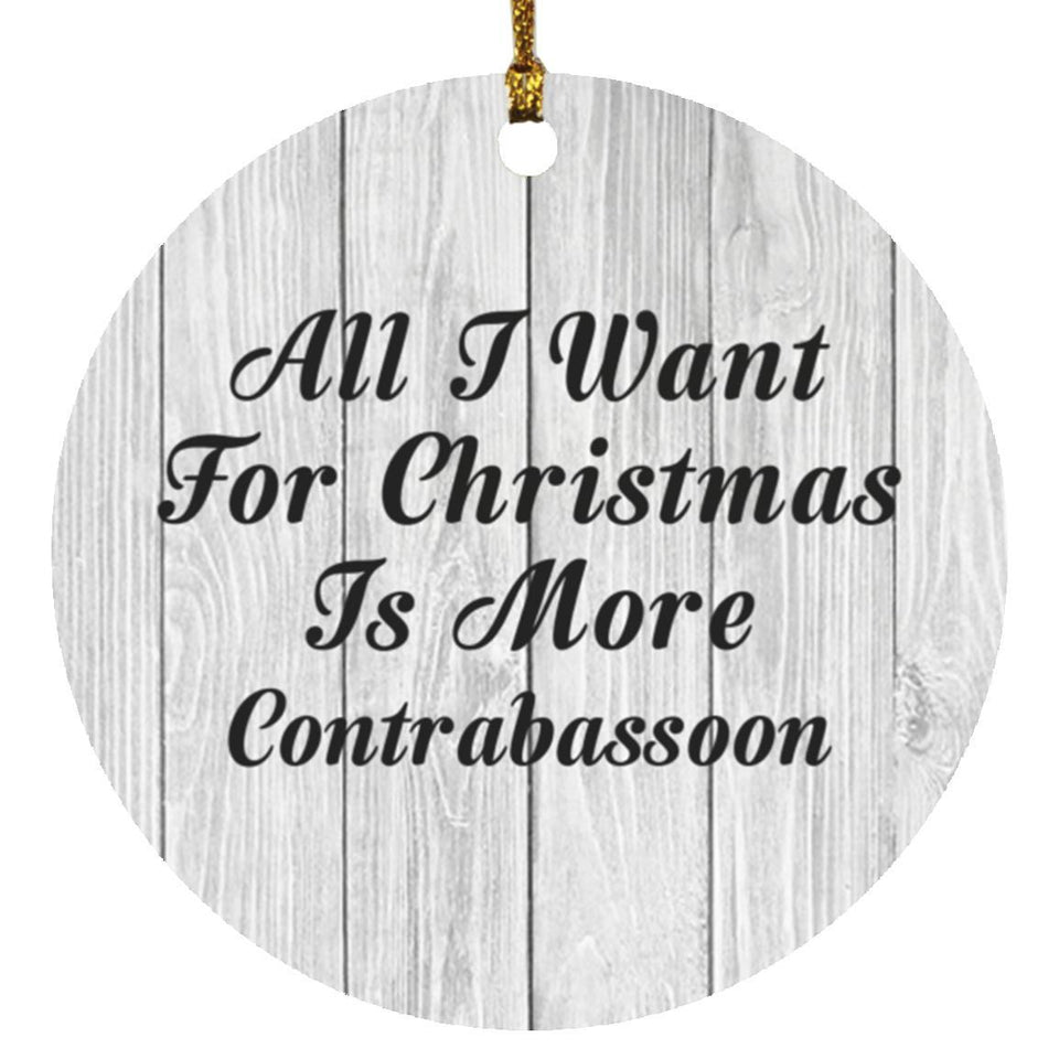 All I Want For Christmas Is More Contrabassoon - Circle Ornament F