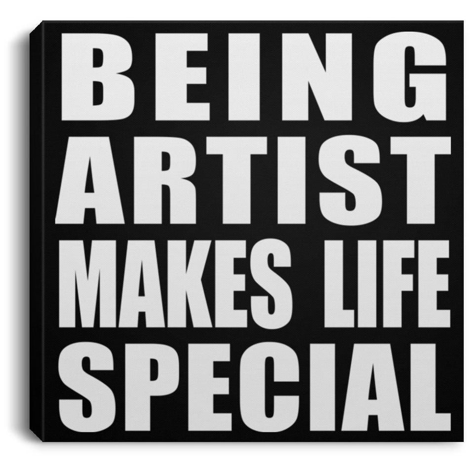 Being Artist Makes Life Special - Canvas Square