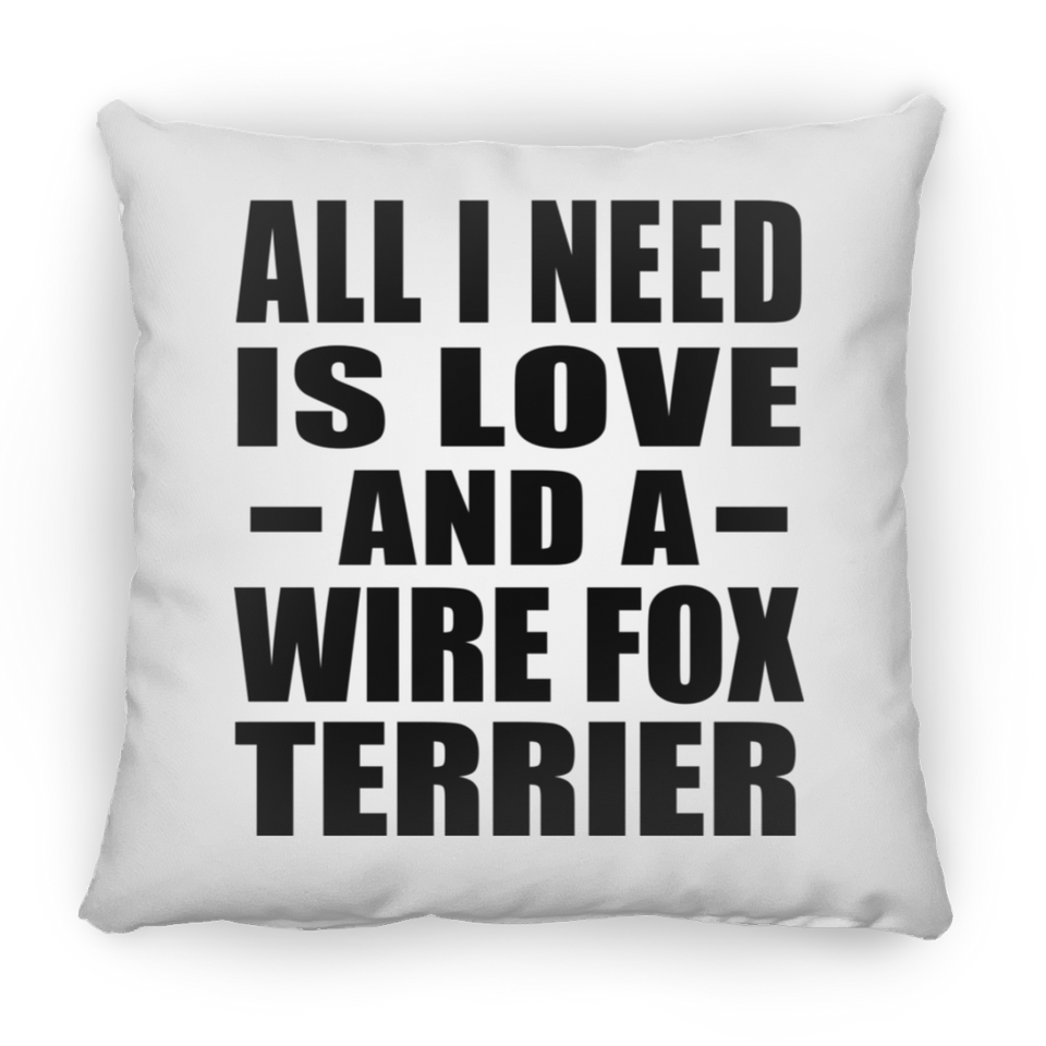 All I Need Is Love And A Wire Fox Terrier - Throw Pillow