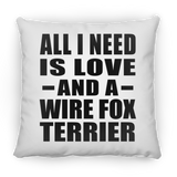 All I Need Is Love And A Wire Fox Terrier - Throw Pillow