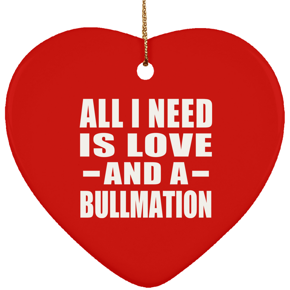All I Need Is Love And A Bullmation - Heart Ornament