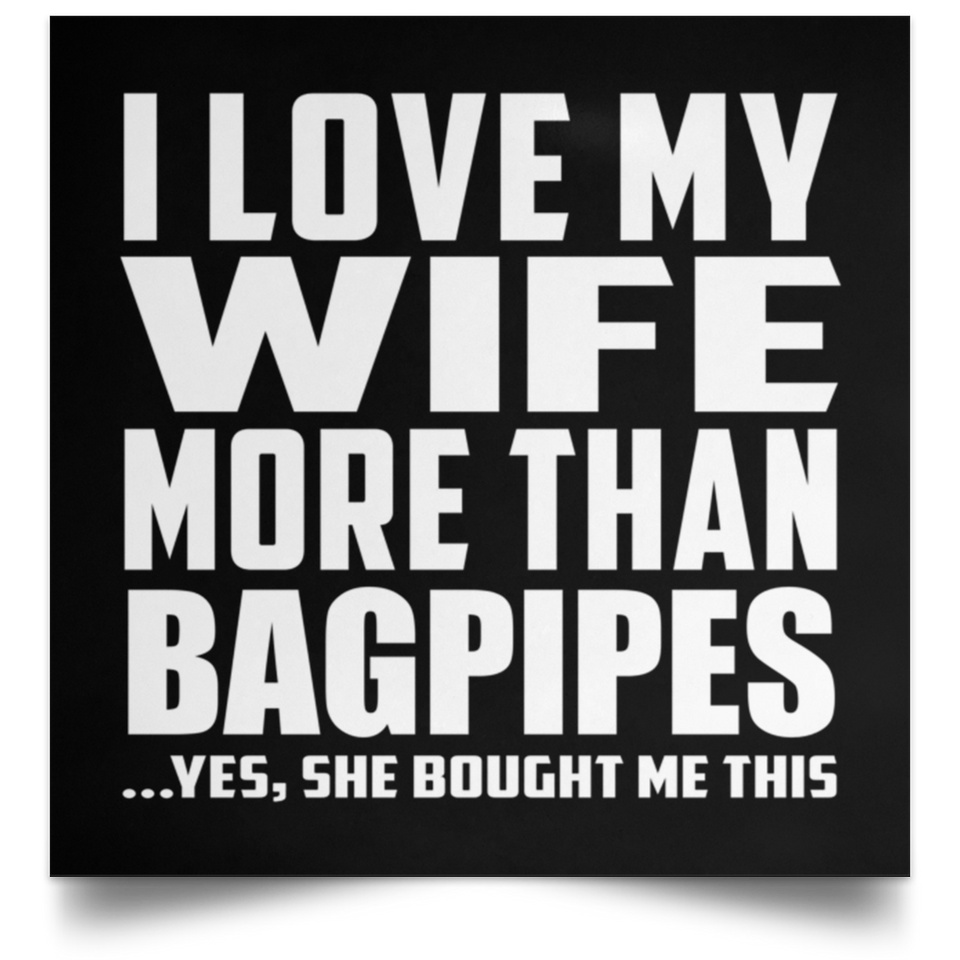 I Love My Wife More Than Bagpipes - Poster Square
