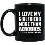 I Love My Girlfriend More Than Aerobics - 11 Oz Coffee Mug Black