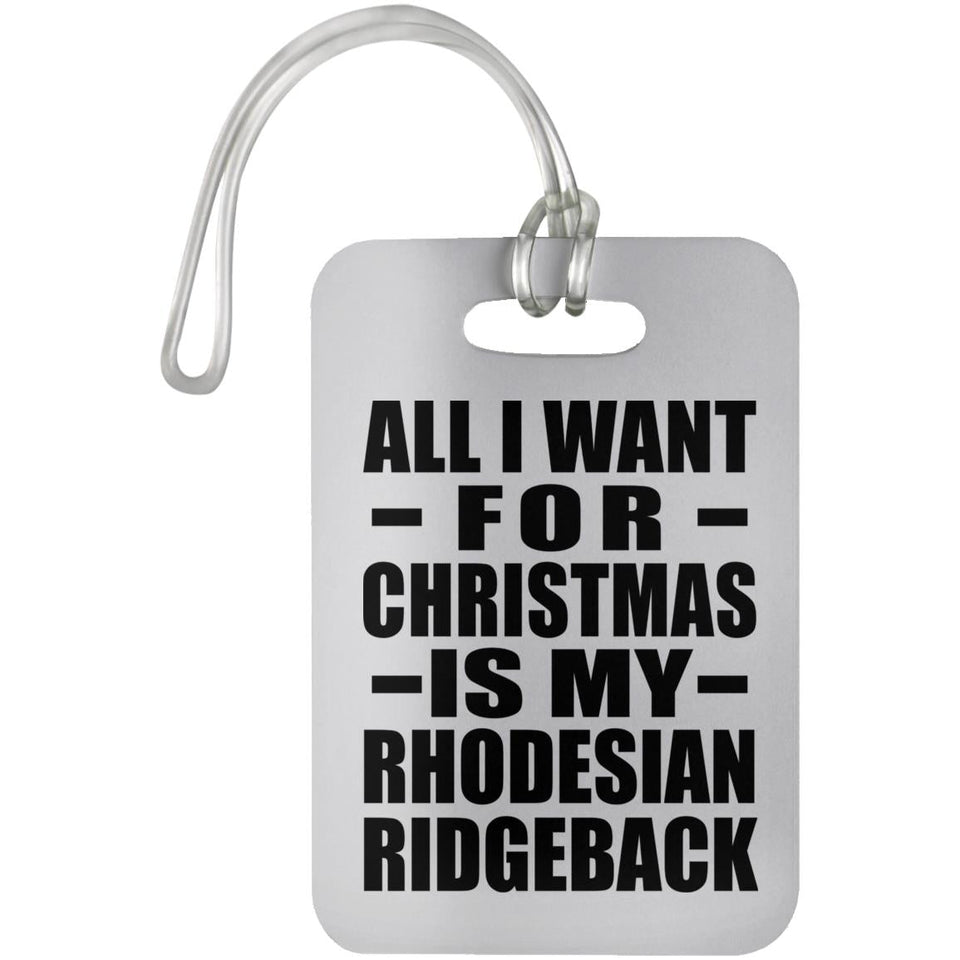 All I Want For Christmas Is My Rhodesian Ridgeback - Luggage Bag Tag
