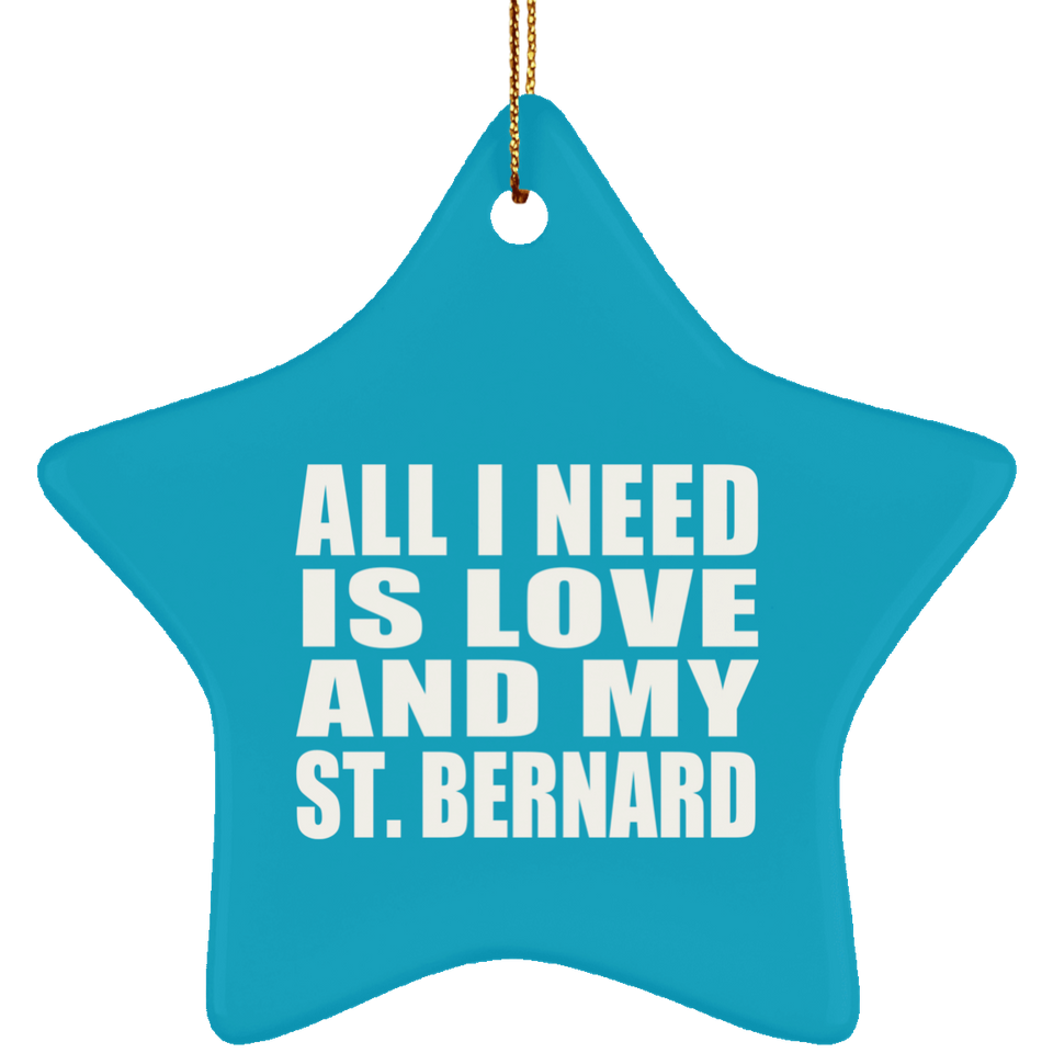 All I Need Is Love And My St. Bernard - Star Ornament