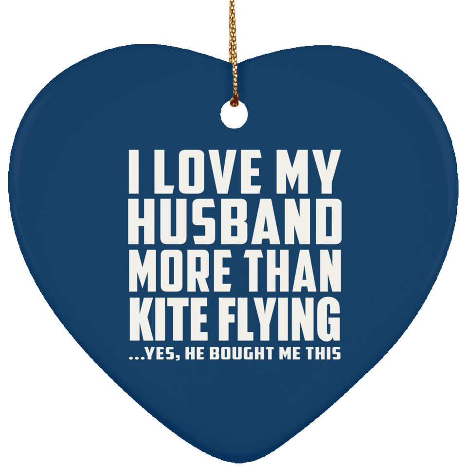 I Love My Husband More Than Kite Flying - Heart Ornament