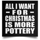 All I Want For Christmas Is More Pottery - Poster Square