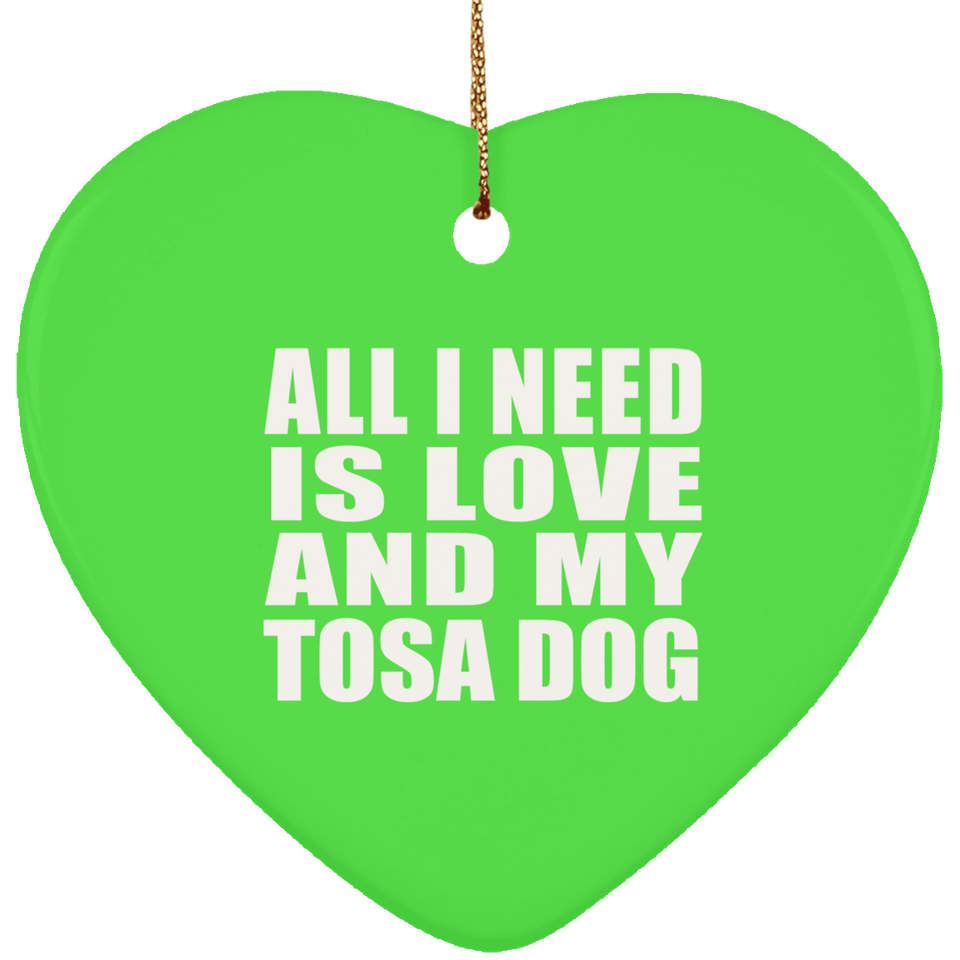 All I Need Is Love And My Tosa Dog - Heart Ornament