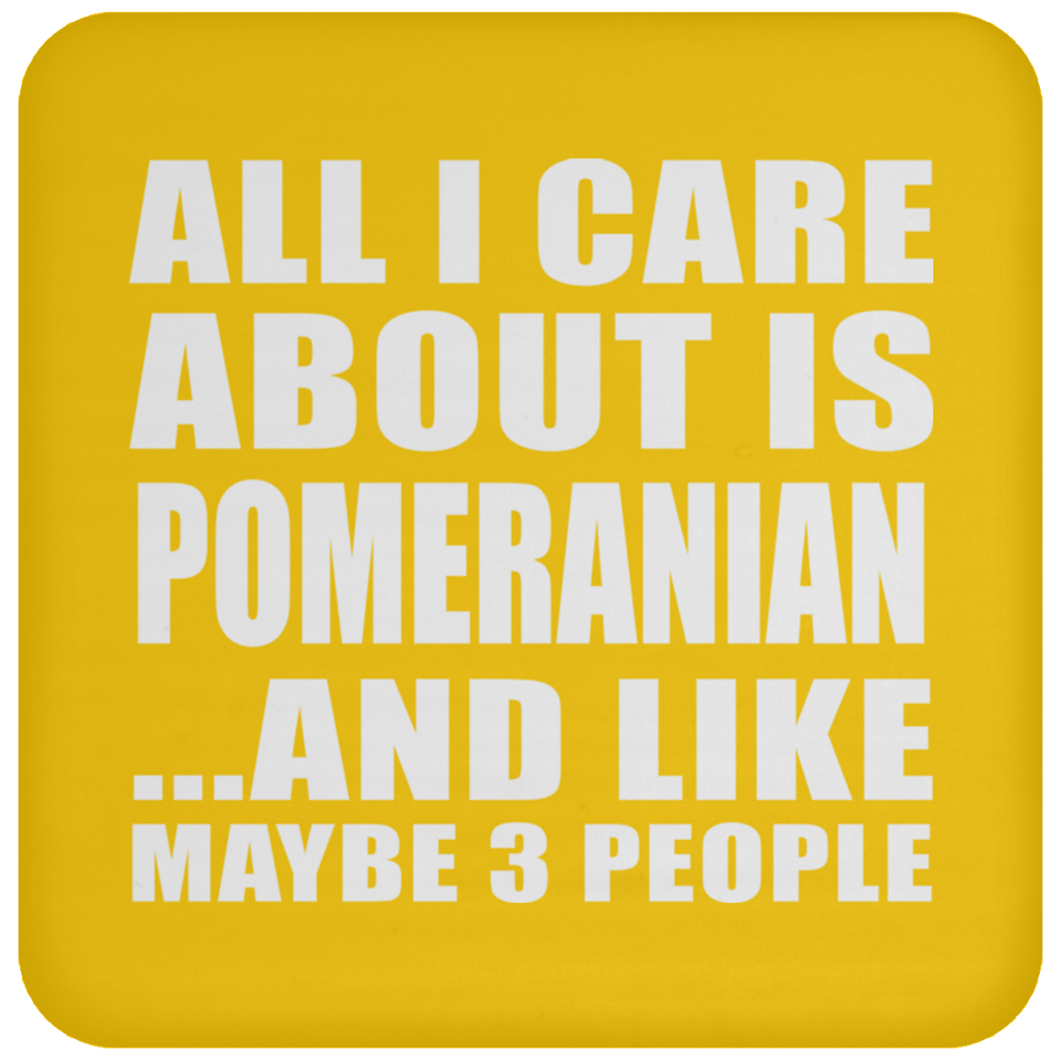 All I Care About Is Pomeranian - Drink Coaster