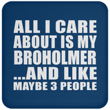 All I Care About Is My Broholmer - Drink Coaster