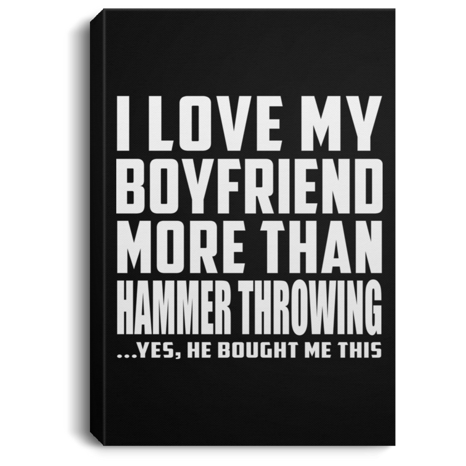 I Love My Boyfriend More Than Hammer Throwing - Canvas Portrait
