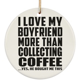 I Love My Boyfriend More Than Collecting Coffee - Circle Ornament
