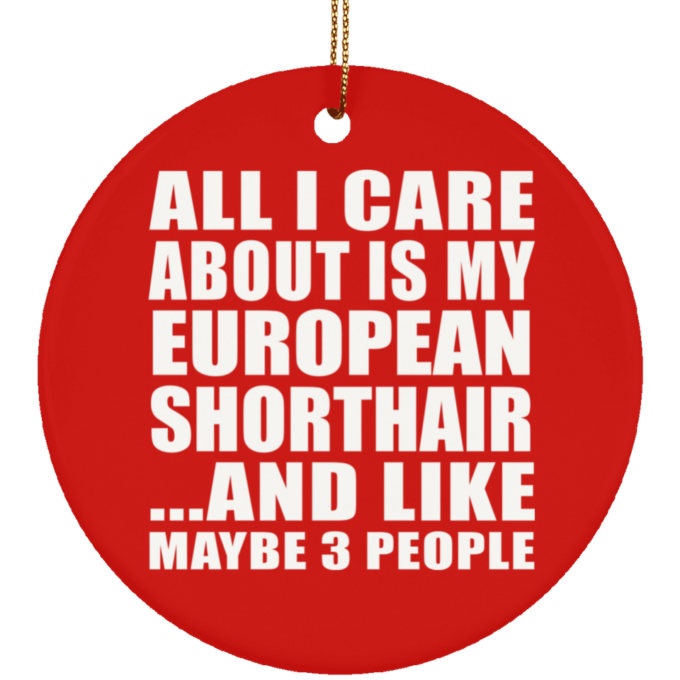 All I Care About Is My European Shorthair - Circle Ornament