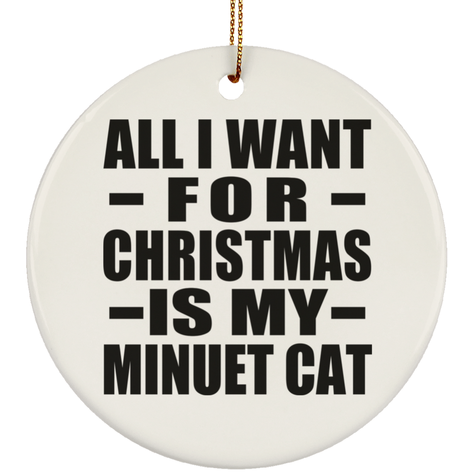 All I Want For Christmas Is My Minuet Cat - Circle Ornament