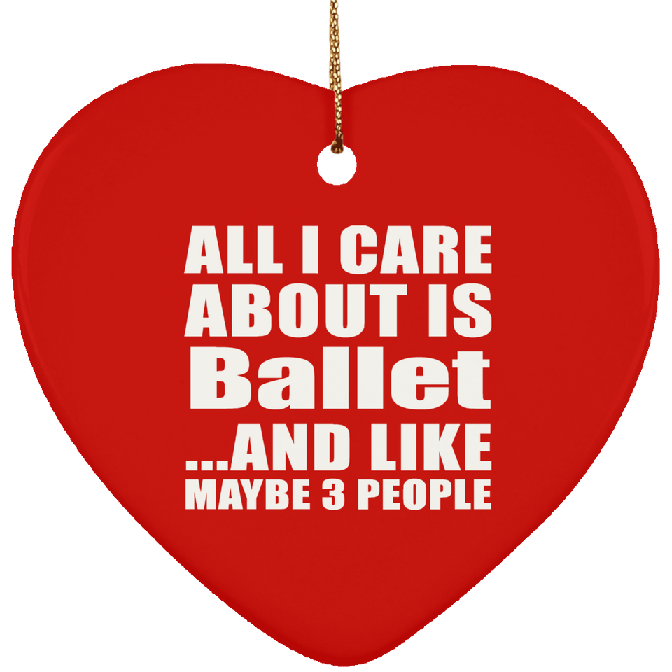 All I Care About Is Ballet - Heart Ornament